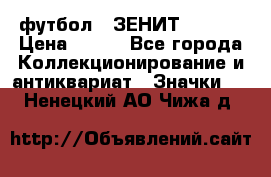 1.1) футбол : ЗЕНИТ  № 097 › Цена ­ 499 - Все города Коллекционирование и антиквариат » Значки   . Ненецкий АО,Чижа д.